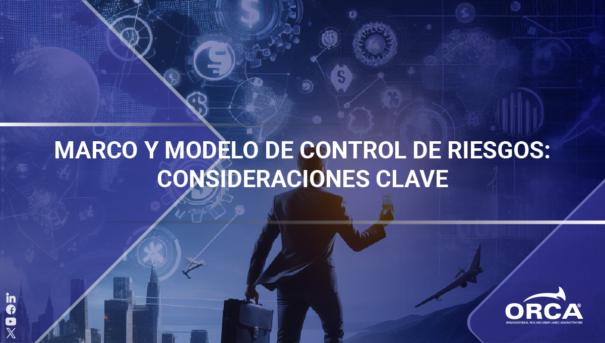Conoce consideraciones clave al momento de definir tu marco y modelo de control de riesgos