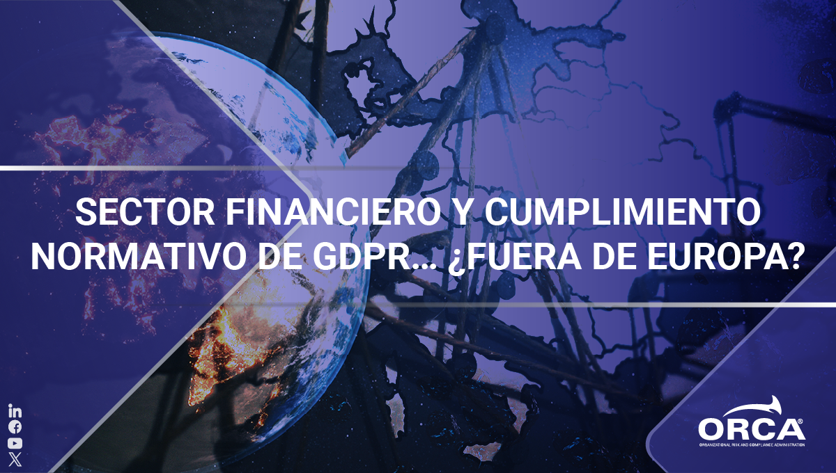 Descubre las acciones para cumplir con el cumplimiento normativo de GDPR, especialmente en el sector financiero, aun fuera de Europa